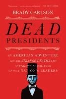 bokomslag Dead Presidents - An American Adventure into the Strange Deaths and Surprising Afterlives of Our Nation`s Leaders