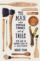 bokomslag Man Who Made Things Out Of Trees - The Ash In Human Culture And History
