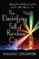 bokomslag Electrifying Fall Of Rainbow City - Spectacle And Assassination At The 1901 Worlds Fair