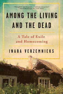 Inara Verzemnieks - Among the Living and the Dead: A Tale of Exile and Homecoming, Häftad