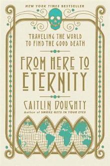 bokomslag From Here to Eternity: Traveling the World to Find the Good Death