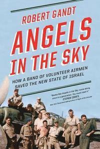 bokomslag Angels in the Sky: How a Band of Volunteer Airmen Saved the New State of Israel