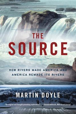 bokomslag The Source: How Rivers Made America and America Remade Its Rivers