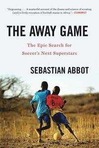 bokomslag The Away Game: The Epic Search for Soccer's Next Superstars
