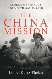 bokomslag The China Mission: George Marshall's Unfinished War, 1945-1947