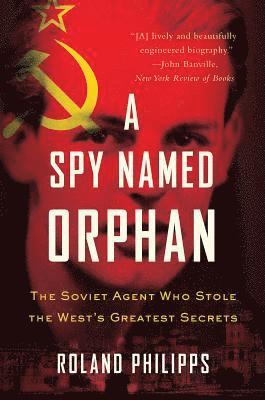 bokomslag A Spy Named Orphan: The Soviet Agent Who Stole the West's Greatest Secrets