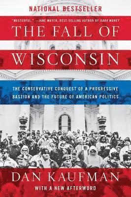 bokomslag The Fall of Wisconsin: The Conservative Conquest of a Progressive Bastion and the Future of American Politics