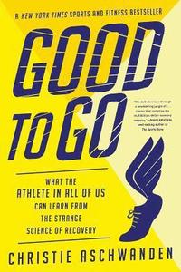 bokomslag Good to Go: What the Athlete in All of Us Can Learn from the Strange Science of Recovery
