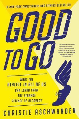 bokomslag Good to Go: What the Athlete in All of Us Can Learn from the Strange Science of Recovery