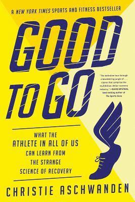 Good To Go - What The Athlete In All Of Us Can Learn From The Strange Science Of Recovery 1
