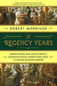 bokomslag Regency Years - During Which Jane Austen Writes, Napoleon Fights, Byron Makes Love, And Britain Becomes Modern