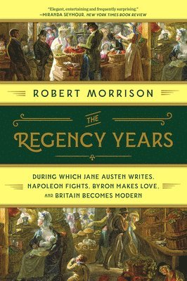 Regency Years - During Which Jane Austen Writes, Napoleon Fights, Byron Makes Love, And Britain Becomes Modern 1