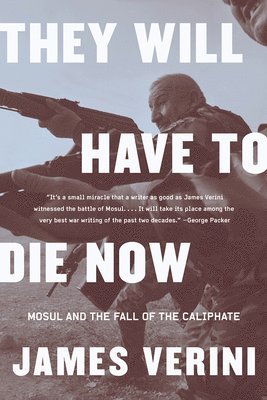 They Will Have To Die Now - Mosul And The Fall Of The Caliphate 1