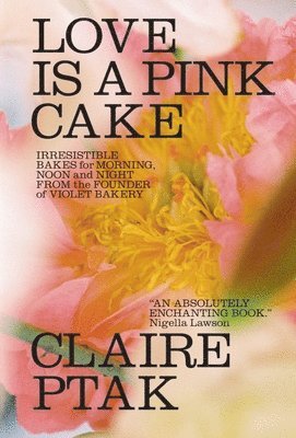 Claire Ptak - Love Is a Pink Cake – Irresistible Bakes for Morning, Noon, and Night, Inbunden