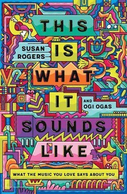 Susan Rogers, Ogi Ogas - This Is What It Sounds Like - What the Music You Love Says About You, Inbunden