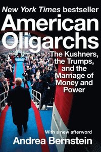bokomslag American Oligarchs - The Kushners, the Trumps, and  the Marriage of Money and Power