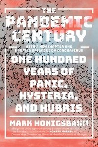 bokomslag The Pandemic Century - One Hundred Years of Panic, Hysteria, and Hubris With a New Chapter and Updated Epilogue on Coronavirus