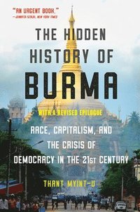 bokomslag The Hidden History of Burma - Race, Capitalism, and the Crisis of Democracy in the 21st Century