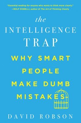 Intelligence Trap - Why Smart People Make Dumb Mistakes 1