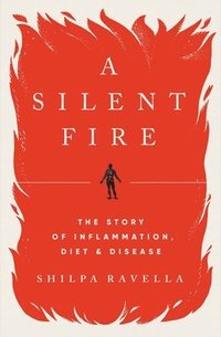 bokomslag A Silent Fire - The Story of Inflammation, Diet, and Disease