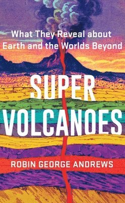 Robin George Andrews - Super Volcanoes, Inbunden