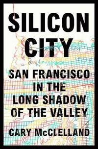 bokomslag Silicon City: San Francisco in the Long Shadow of the Valley