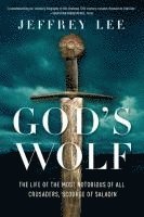 bokomslag God's Wolf: The Life of the Most Notorious of All Crusaders, Scourge of Saladin
