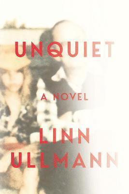 Linn Ullmann - Unquiet, Inbunden