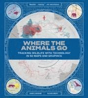 bokomslag Where the Animals Go: Tracking Wildlife with Technology in 50 Maps and Graphics