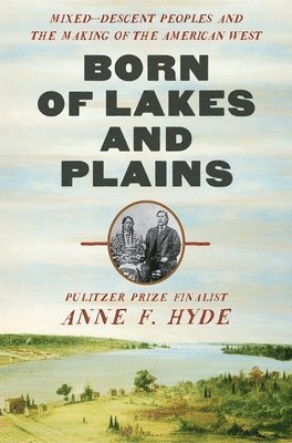 bokomslag Born Of Lakes And Plains - Mixed-Descent Peoples And The Making Of The American West