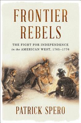 bokomslag Frontier Rebels: The Fight for Independence in the American West, 1765-1776