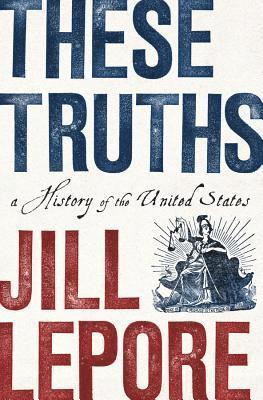 Jill Lepore - These Truths, Inbunden