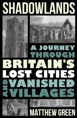 Shadowlands: A Journey Through Britain's Lost Cities and Vanished Villages 1