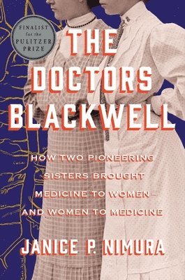 Janice P. Nimura - The Doctors Blackwell - How Two Pioneering Sisters  Brought Medicine to Women and Women to Medicine, Inbunden
