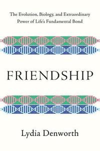 bokomslag Friendship - The Evolution, Biology, and Extraordinary Power of Life`s Fundamental Bond