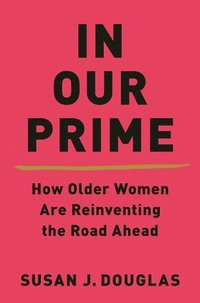 bokomslag In Our Prime - How Older Women Are Reinventing The Road Ahead