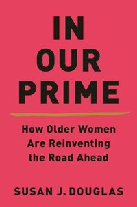 bokomslag In Our Prime - How Older Women Are Reinventing the Road Ahead