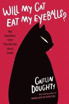 Caitlin Doughty - Will My Cat Eat My Eyeballs?, Inbunden