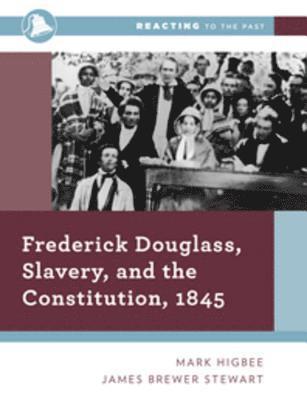 Frederick Douglass, Slavery, and the Constitution, 1845 1