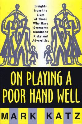 On Playing a Poor Hand Well: Insights from the Lives of Those Who Have Overcome Childhoodinsights from the Lives of Those