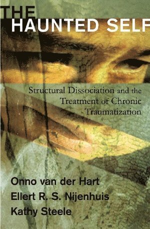 Onno van der Hart, Ellert R. S. Nijenhuis, Kathy Steele, Ph.D. Hart, Onno van der, Onno Van Der Hart, Ellert R S Nijenhuis - Haunted Self, Inbunden