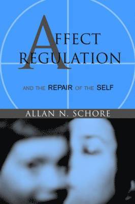 Allan Schore, Ph.D. (UCLA David Geffen School of Medicine) Schore, Allan - Affect Regulation and the Repair of the Self, Inbunden