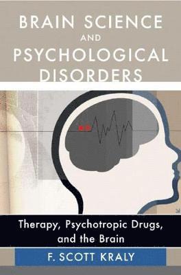 F. Scott Kraly - Brain Science and Psychological Disorders, Inbunden