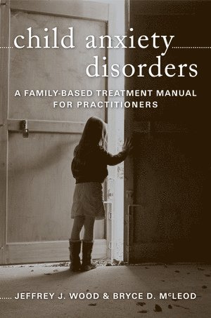 Bryce D. McLeod, Jeffrey J. Wood, Ph.D. McLeod, Bryce D., Ph.D. Wood, Jeffrey J., Bryce D. Mcleod - Child Anxiety Disorders, Inbunden