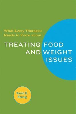Karen R. Koenig - What Every Therapist Needs to Know about Treating Eating and Weight Issues, Häftad