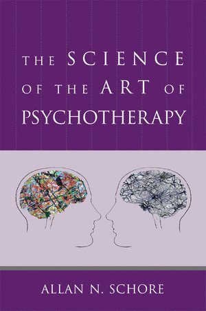 Allan Schore, Ph.D. (UCLA David Geffen School of Medicine) Schore, Allan - Science of the Art of Psychotherapy, Inbunden