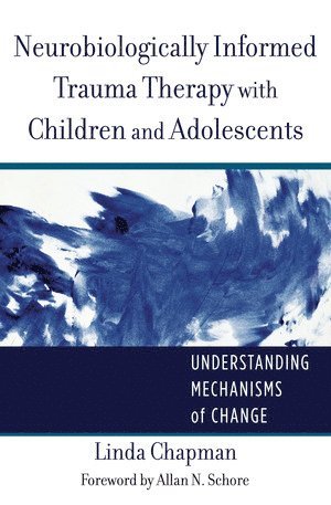 Linda Chapman - Neurobiologically Informed Trauma Therapy with Children and Adolescents, Inbunden