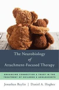 bokomslag The Neurobiology of Attachment-Focused Therapy