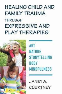 bokomslag Healing Child and Family Trauma through Expressive and Play Therapies