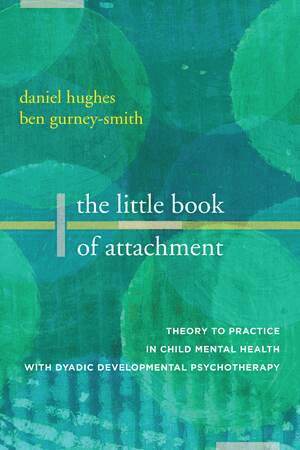 Daniel A. Hughes, Ben Gurney-Smith, Daniel A. (Dyadic Developmental Psychotherapy Institute) Hughes, Ben (Dyadic Developmental Psychotherapy Institute) Gurney-Smith - Little Book of Attachment, Häftad